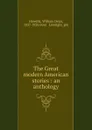 The Great modern American stories : an anthology - William Dean Howells