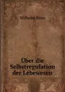 Uber die Selbstregulation der Lebewesen - Wilhelm Roux