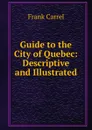 Guide to the City of Quebec: Descriptive and Illustrated - Frank Carrel