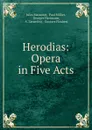 Herodias: Opera in Five Acts - Jules Massenet