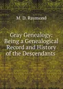 Gray Genealogy: Being a Genealogical Record and History of the Descendants . - M.D. Raymond
