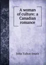 A woman of culture: a Canadian romance - John Talbot Smith