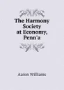 The Harmony Society at Economy, Penn.a - Aaron Williams