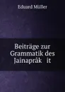 Beitrage zur Grammatik des Jainaprak   it - Eduard Müller