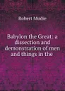 Babylon the Great: a dissection and demonstration of men and things in the . - Robert Mudie