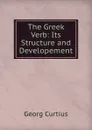 The Greek Verb: Its Structure and Developement - Georg Curtius