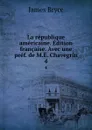 La republique americaine. Edition francaise. Avec une pref. de M.E. Chavegrin. 4 - Bryce James