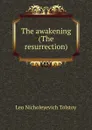 The awakening (The resurrection) - Лев Николаевич Толстой