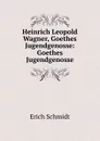 Heinrich Leopold Wagner, Goethes Jugendgenosse: Goethes Jugendgenosse - Erich Schmidt