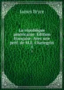 La republique americaine. Edition francaise. Avec une pref. de M.E. Chavegrin. 1 - Bryce James