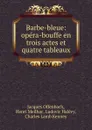 Barbe-bleue: opera-bouffe en trois actes et quatre tableaux - Jacques Offenbach