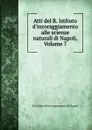 Atti del R. Istituto d.incoraggiamento alle scienze naturali di Napoli, Volume 7 - R. Istituto d'incoraggiamento di Napoli