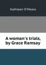 A woman.s trials, by Grace Ramsay - Kathleen O'Meara