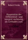 Hauptsatze der Differential- und integral-rechnung, als Leitfaden zum . - Robert Fricke