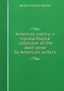 American poetry; a representative collection of the best verse by American writers - Rossetti William Michael