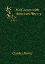 Half-hours with American History - Morris Charles