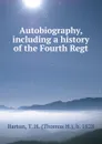 Autobiography, including a history of the Fourth Regt - Thomas H. Barton