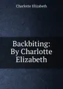 Backbiting: By Charlotte Elizabeth - Elizabeth Charlotte