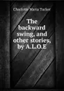 The backward swing, and other stories, by A.L.O.E. - Charlotte Maria Tucker