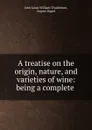 A treatise on the origin, nature, and varieties of wine: being a complete . - John Louis William Thudichum