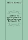 Handbuch des landwirtschaftlichen Pflanzenbaues; aus der Praxis fur die . - Adolf von Hildebrand