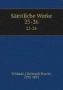 Samtliche Werke. 25-26 - Christoph Martin Wieland