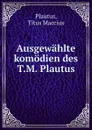 Ausgewahlte komodien des T.M. Plautus - Titus Maccius Plautus