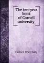 The ten-year book of Cornell university - Cornell University