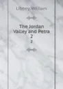 The Jordan Valley and Petra. 2 - William Libbey