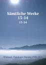 Samtliche Werke. 13-14 - Christoph Martin Wieland