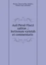 Auli Persii Flacci satirae .: lectionum varietsh et commentario . - Gaius Lucilius Persius