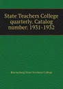 State Teachers College quarterly. Catalog number. 1931-1932 - Bloomsburg State Teachers College