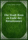 Die Stadt Rom zu Ende der Renaissance - Ludwig Pastor