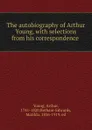 The autobiography of Arthur Young, with selections from his correspondence - Arthur Young