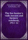 The fox-hunter.s vade mecum and farmers. notebook, 1911-12 - Richard Ord