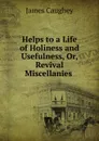 Helps to a Life of Holiness and Usefulness, Or, Revival Miscellanies . - James Caughey