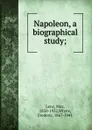 Napoleon, a biographical study; - Max Lenz