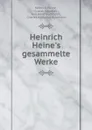Heinrich Heine.s gesammelte Werke - Heinrich Heine