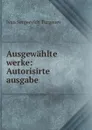 Ausgewahlte werke: Autorisirte ausgabe . - Ivan Sergeevich Turgenev