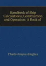 Handbook of Ship Calculations, Construction and Operation: A Book of . - Charles Haynes Hughes