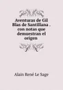 Aventuras de Gil Blas de Santillana .con notas que demuestran el origen . - Alain René le Sage