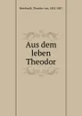 Aus dem leben Theodor - Theodor von Bernhardi