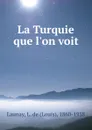 La Turquie que l.on voit - Louis Launay