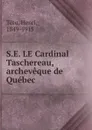 S.E. LE Cardinal Taschereau, archeveque de Quebec - Henri Têtu