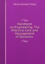 Handbook on Engineering: The Practical Care and Management of Dynamos . - Henry Charles Tulley