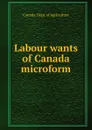 Labour wants of Canada microform - Canada. Dept. of Agriculture