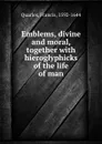 Emblems, divine and moral, together with hieroglyphicks of the life of man - Francis Quarles
