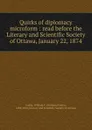 Quirks of diplomacy microform : read before the Literary and Scientific Society of Ottawa, January 22, 1874 - William Foster Coffin