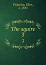 The squire. 3 - Ellen Pickering