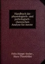 Handbuch der physiologisch- und pathologisch-chemischen Analyse fur Aerzte . - Felix Hoppe-Seyler